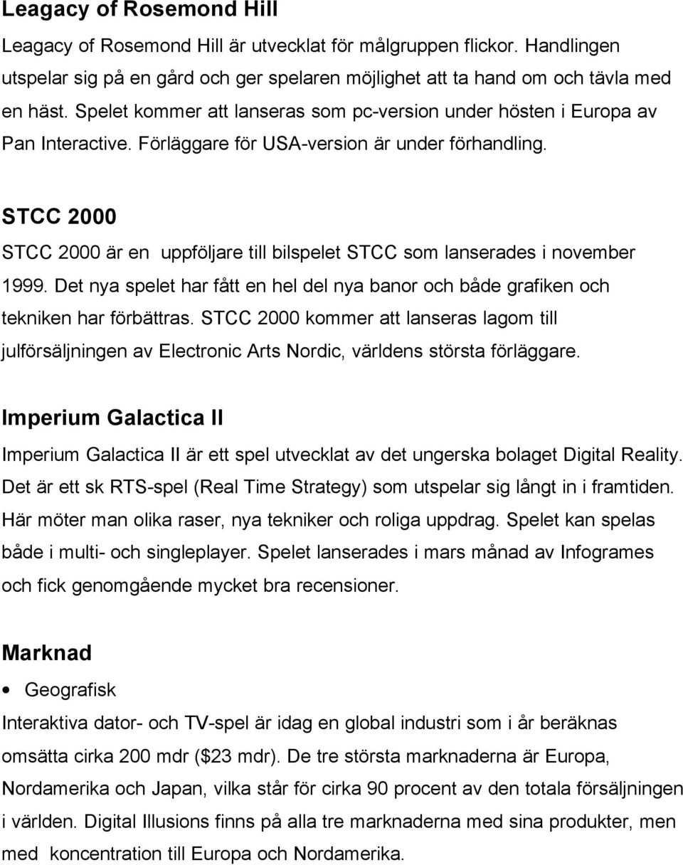 STCC 2000 STCC 2000 är en uppföljare till bilspelet STCC som lanserades i november 1999. Det nya spelet har fått en hel del nya banor och både grafiken och tekniken har förbättras.