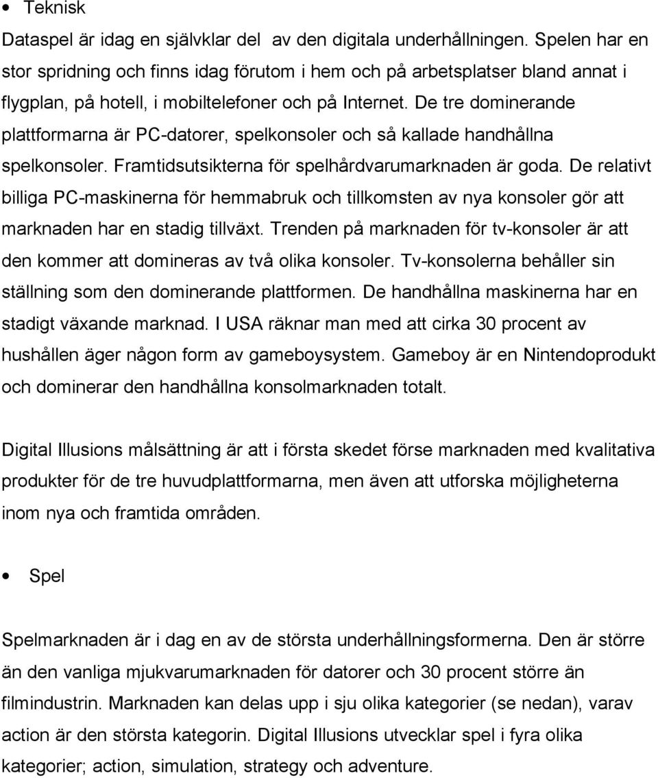 De tre dominerande plattformarna är PC-datorer, spelkonsoler och så kallade handhållna spelkonsoler. Framtidsutsikterna för spelhårdvarumarknaden är goda.