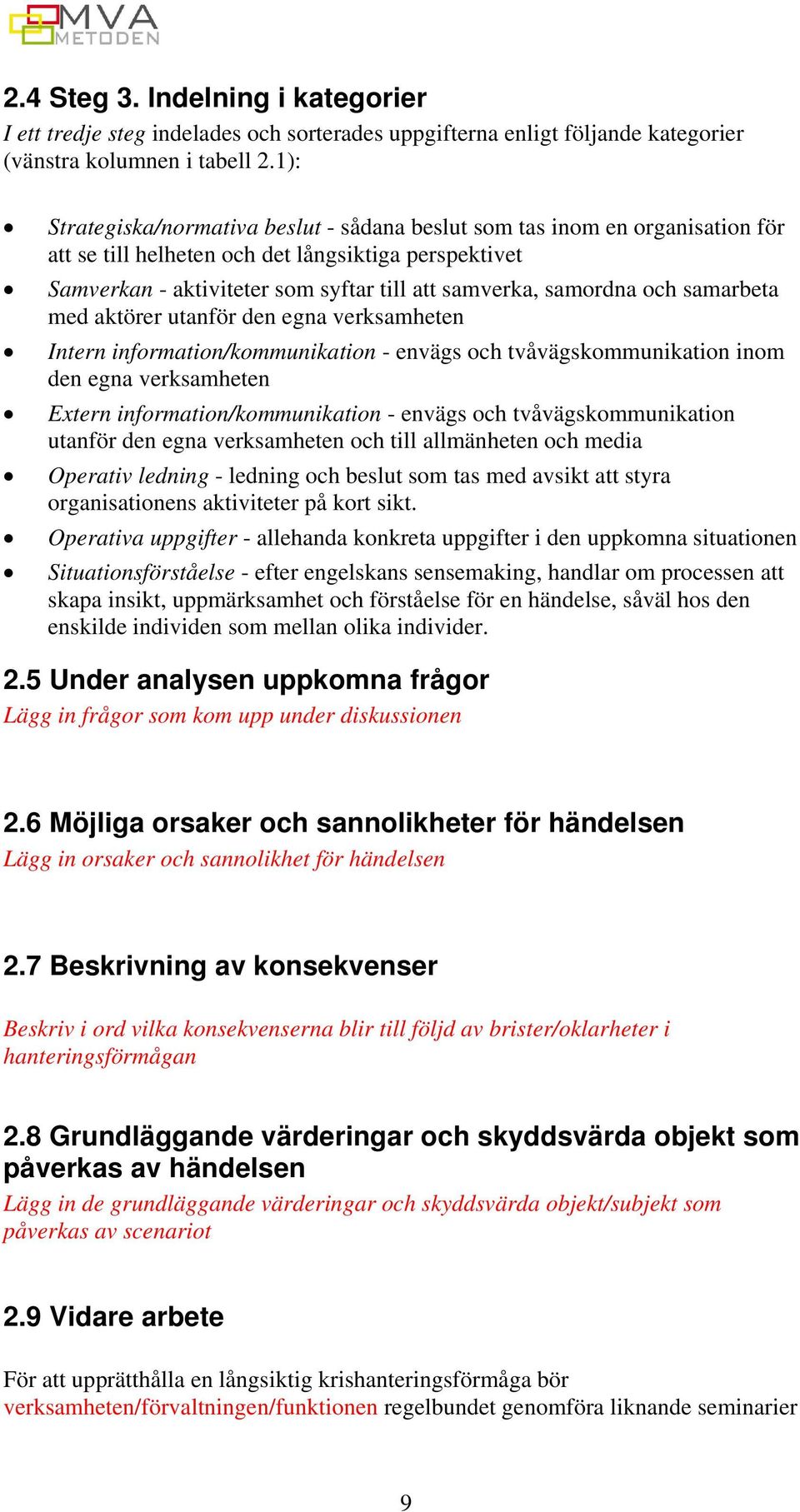 och samarbeta med aktörer utanför den egna verksamheten Intern information/kommunikation - envägs och tvåvägskommunikation inom den egna verksamheten Extern information/kommunikation - envägs och