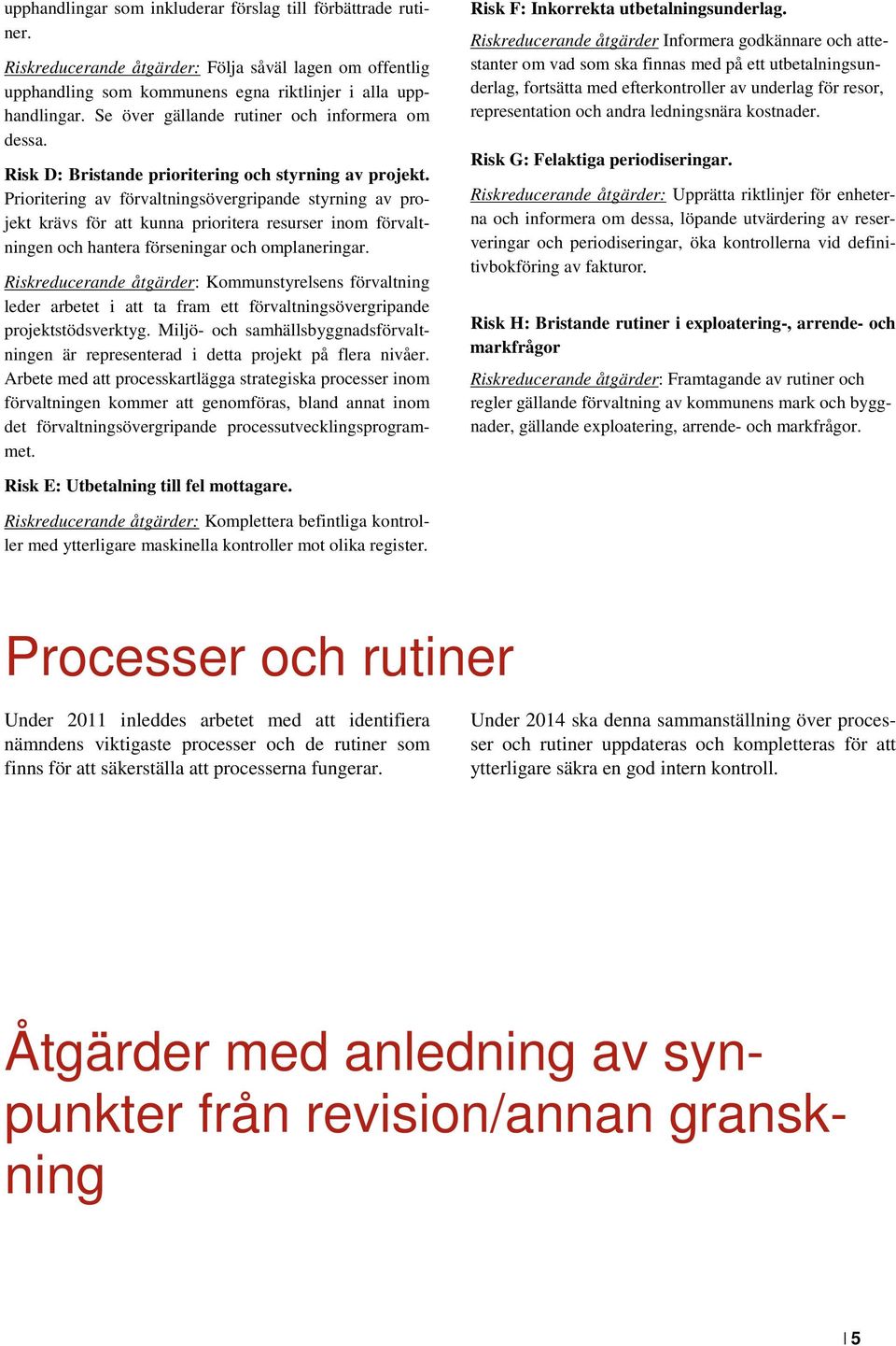 Prioritering av förvaltningsövergripande styrning av projekt krävs för att kunna prioritera resurser inom förvaltningen och hantera förseningar och omplaneringar.