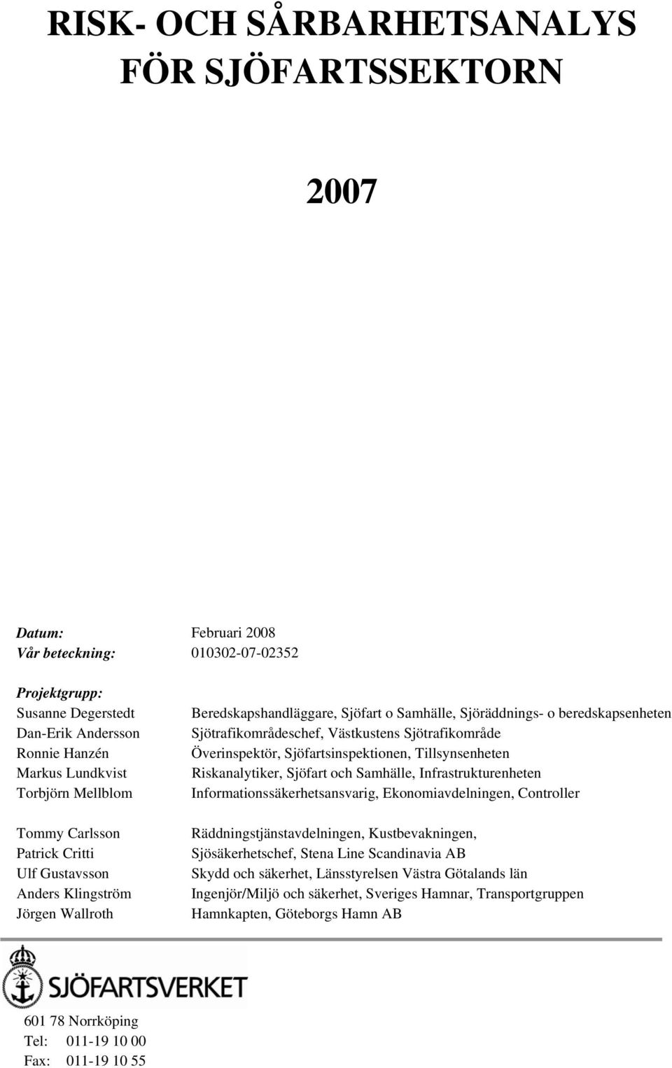 Sjötrafikområde Överinspektör, Sjöfartsinspektionen, Tillsynsenheten Riskanalytiker, Sjöfart och Samhälle, Infrastrukturenheten Informationssäkerhetsansvarig, Ekonomiavdelningen, Controller