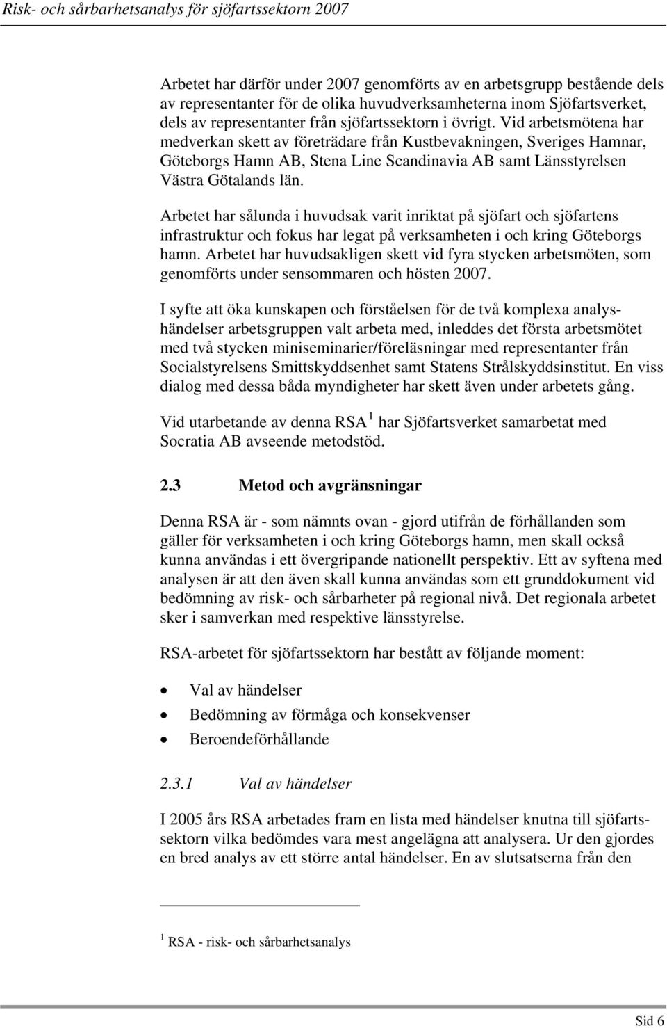 Arbetet har sålunda i huvudsak varit inriktat på sjöfart och sjöfartens infrastruktur och fokus har legat på verksamheten i och kring Göteborgs hamn.