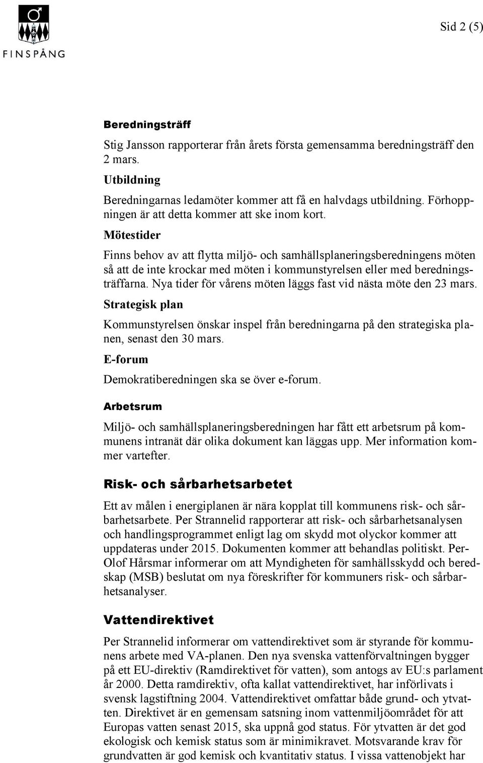 Mötestider Finns behov av att flytta miljö- och samhällsplaneringsberedningens möten så att de inte krockar med möten i kommunstyrelsen eller med beredningsträffarna.