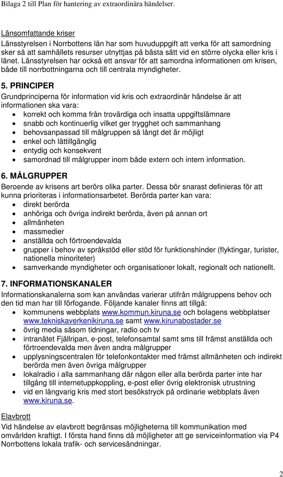 Länsstyrelsen har också ett ansvar för att samordna informationen om krisen, både till norrbottningarna och till centrala myndigheter. 5.