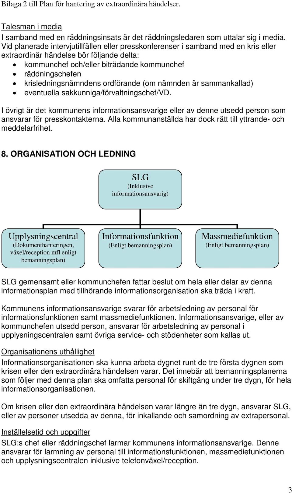 krisledningsnämndens ordförande (om nämnden är sammankallad) eventuella sakkunniga/förvaltningschef/vd.