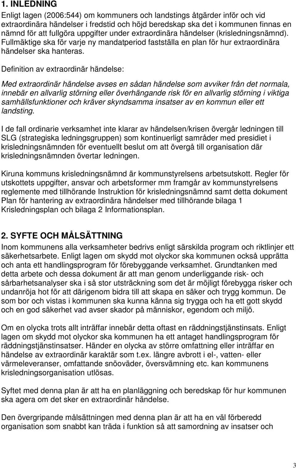 Definition av extraordinär händelse: Med extraordinär händelse avses en sådan händelse som avviker från det normala, innebär en allvarlig störning eller överhängande risk för en allvarlig störning i