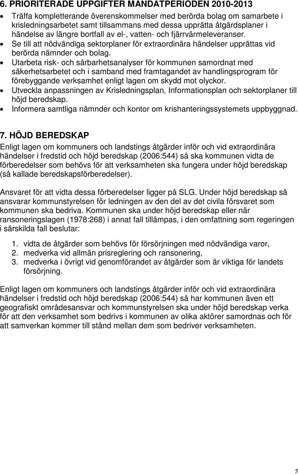 Utarbeta risk- och sårbarhetsanalyser för kommunen samordnat med säkerhetsarbetet och i samband med framtagandet av handlingsprogram för förebyggande verksamhet enligt lagen om skydd mot olyckor.