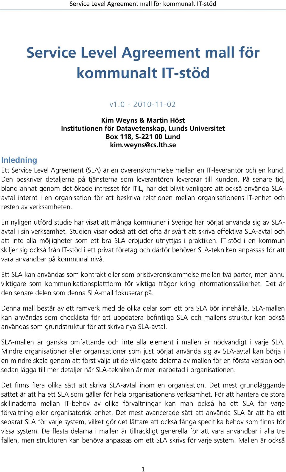 På senare tid, bland annat genom det ökade intresset för ITIL, har det blivit vanligare att också använda SLAavtal internt i en organisation för att beskriva relationen mellan organisationens