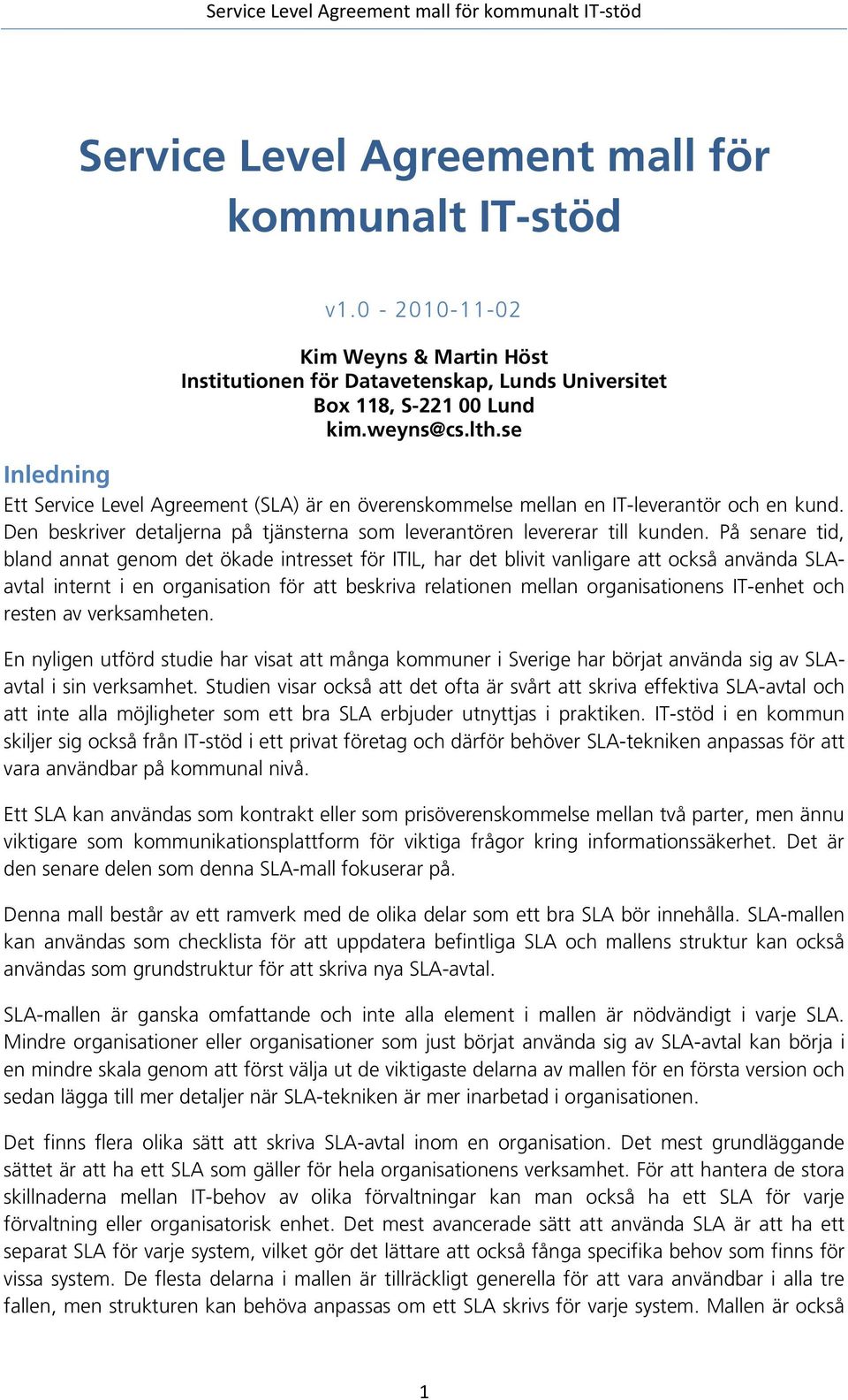 På senare tid, bland annat genom det ökade intresset för ITIL, har det blivit vanligare att också använda SLAavtal internt i en organisation för att beskriva relationen mellan organisationens