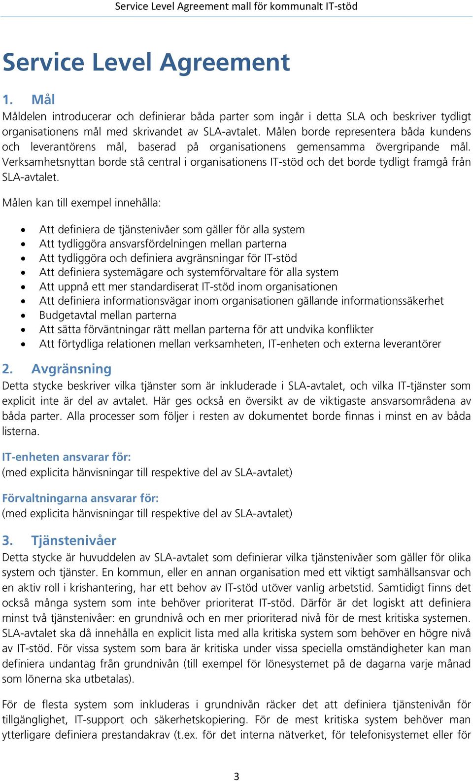 Verksamhetsnyttan borde stå central i organisationens IT-stöd och det borde tydligt framgå från SLA-avtalet.