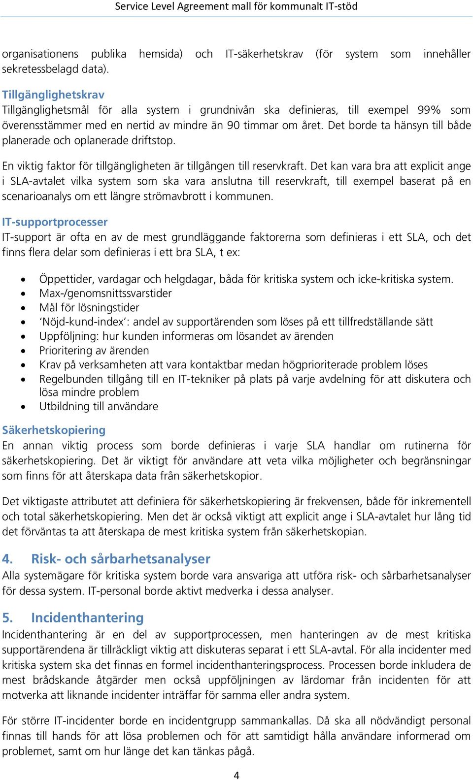 Det borde ta hänsyn till både planerade och oplanerade driftstop. En viktig faktor för tillgängligheten är tillgången till reservkraft.