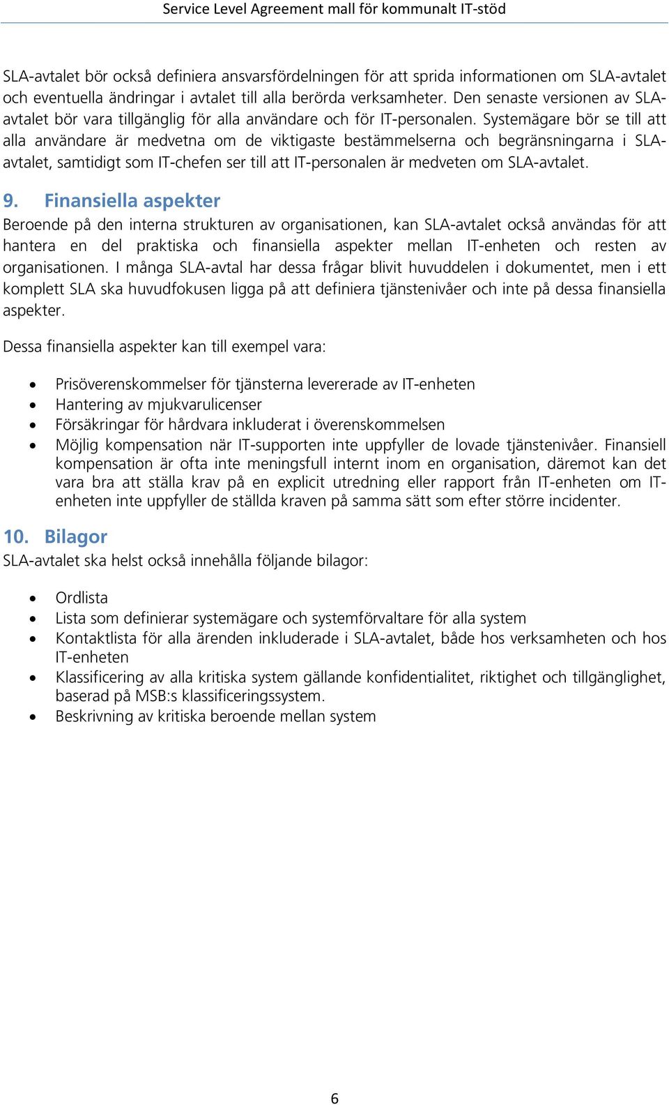 Systemägare bör se till att alla användare är medvetna om de viktigaste bestämmelserna och begränsningarna i SLAavtalet, samtidigt som IT-chefen ser till att IT-personalen är medveten om SLA-avtalet.