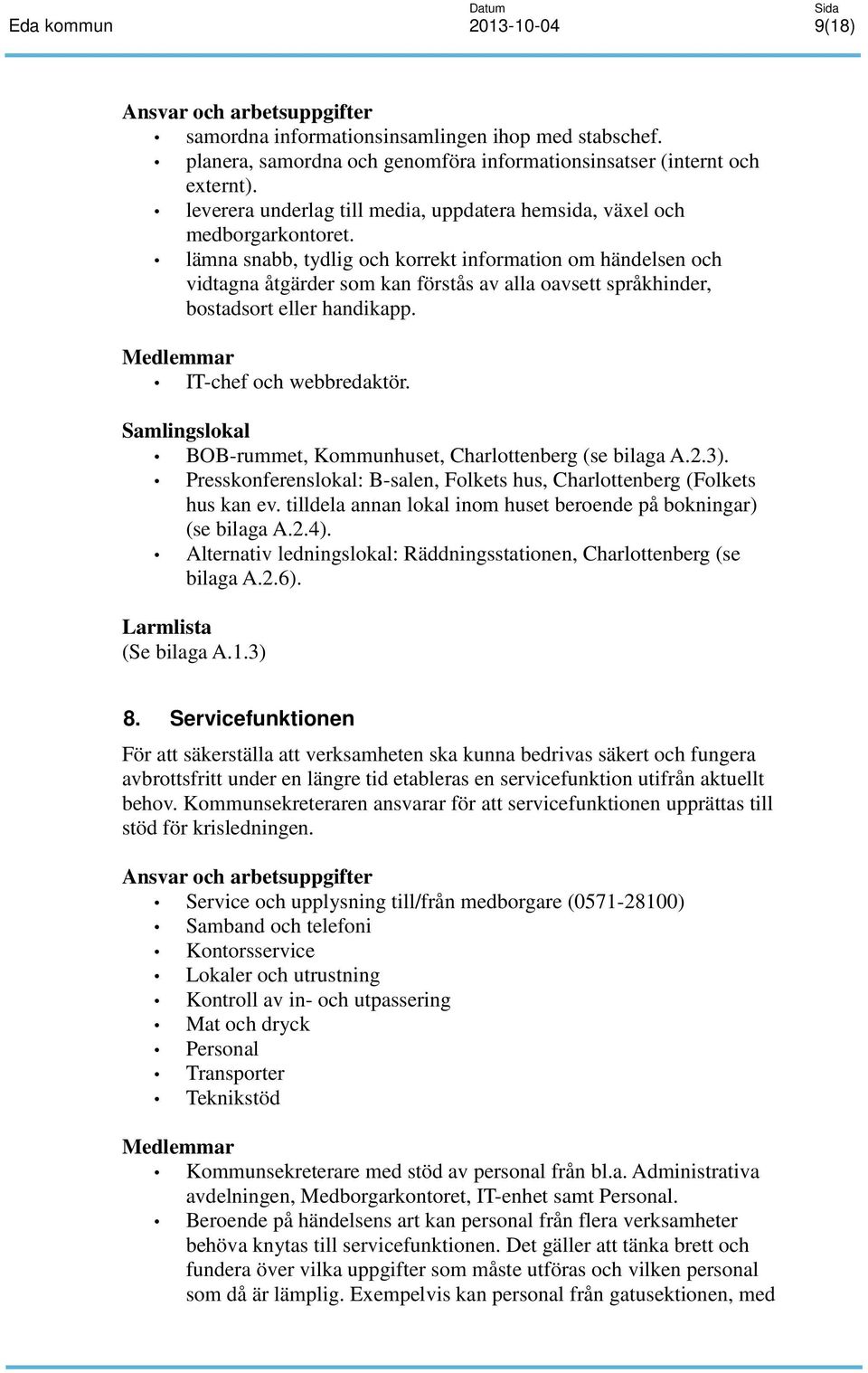 lämna snabb, tydlig och korrekt information om händelsen och vidtagna åtgärder som kan förstås av alla oavsett språkhinder, bostadsort eller handikapp. Medlemmar IT-chef och webbredaktör.