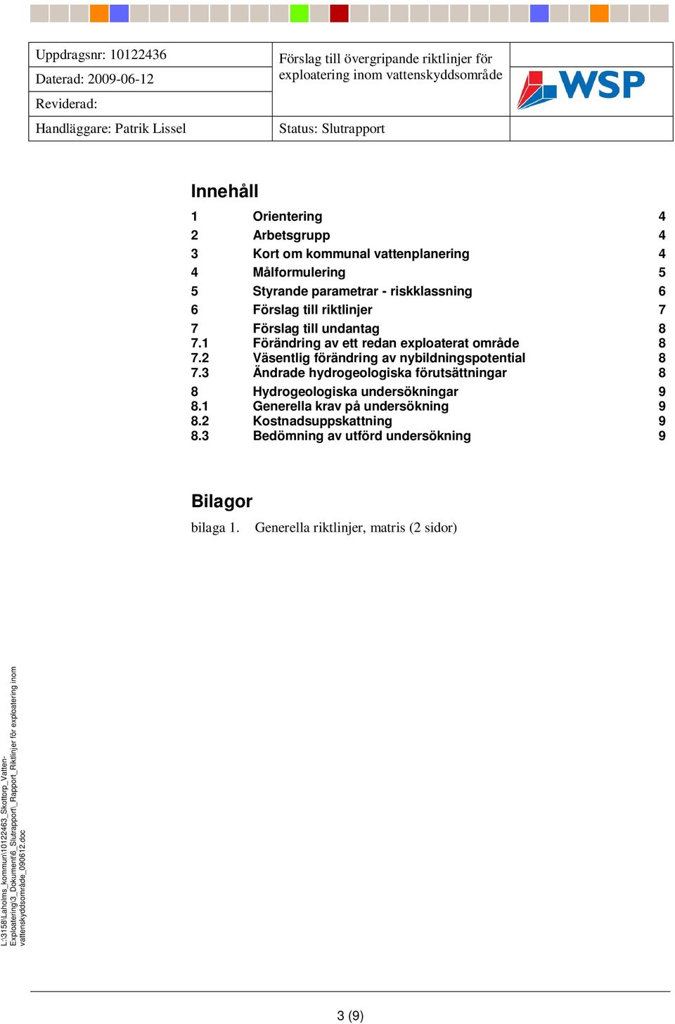 2 Väsentlig förändring av nybildningspotential 8 7.3 Ändrade hydrogeologiska förutsättningar 8 8 Hydrogeologiska undersökningar 9 8.