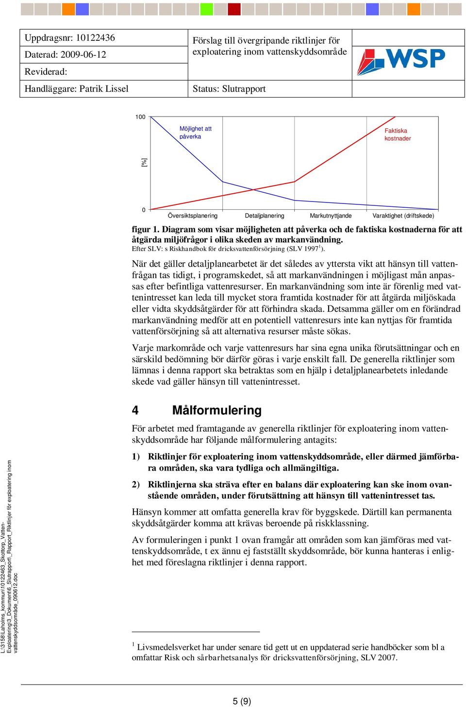 När det gäller detaljplanearbetet är det således av yttersta vikt att hänsyn till vattenfrågan tas tidigt, i programskedet, så att markanvändningen i möjligast mån anpassas efter befintliga