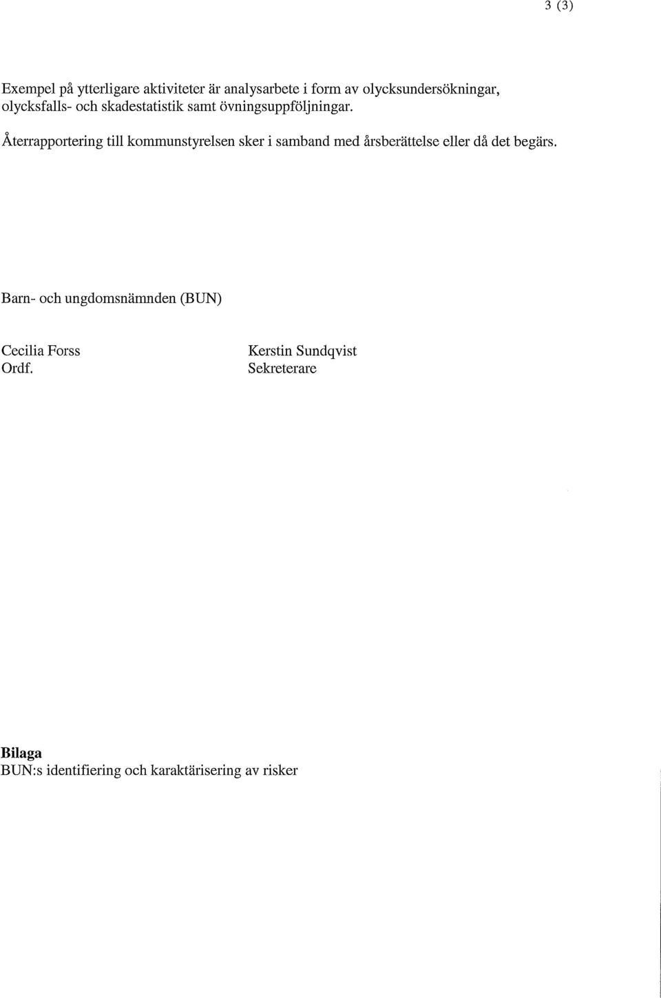 Återrapportering till kommunstyrelsen sker i samband med årsberättelse eller då det begärs.