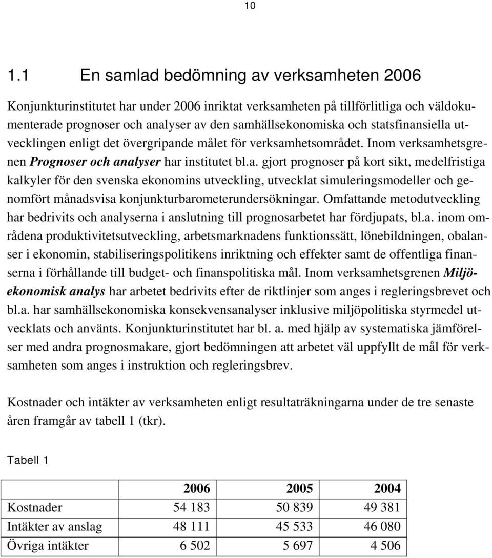 Omfattande metodutveckling har bedrivits och analyserna i anslutning till prognosarbetet har fördjupats, bl.a. inom områdena produktivitetsutveckling, arbetsmarknadens funktionssätt, lönebildningen,