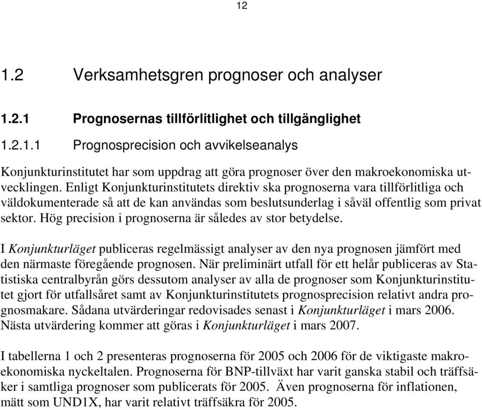 Hög precision i prognoserna är således av stor betydelse. I Konjunkturläget publiceras regelmässigt analyser av den nya prognosen jämfört med den närmaste föregående prognosen.