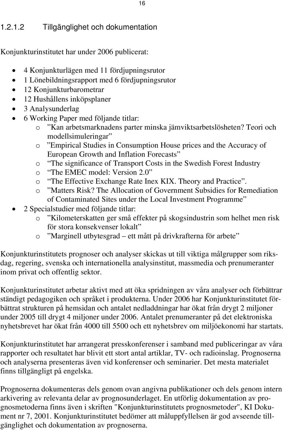 Teori och modellsimuleringar o Empirical Studies in Consumption House prices and the Accuracy of European Growth and Inflation Forecasts o The significance of Transport Costs in the Swedish Forest