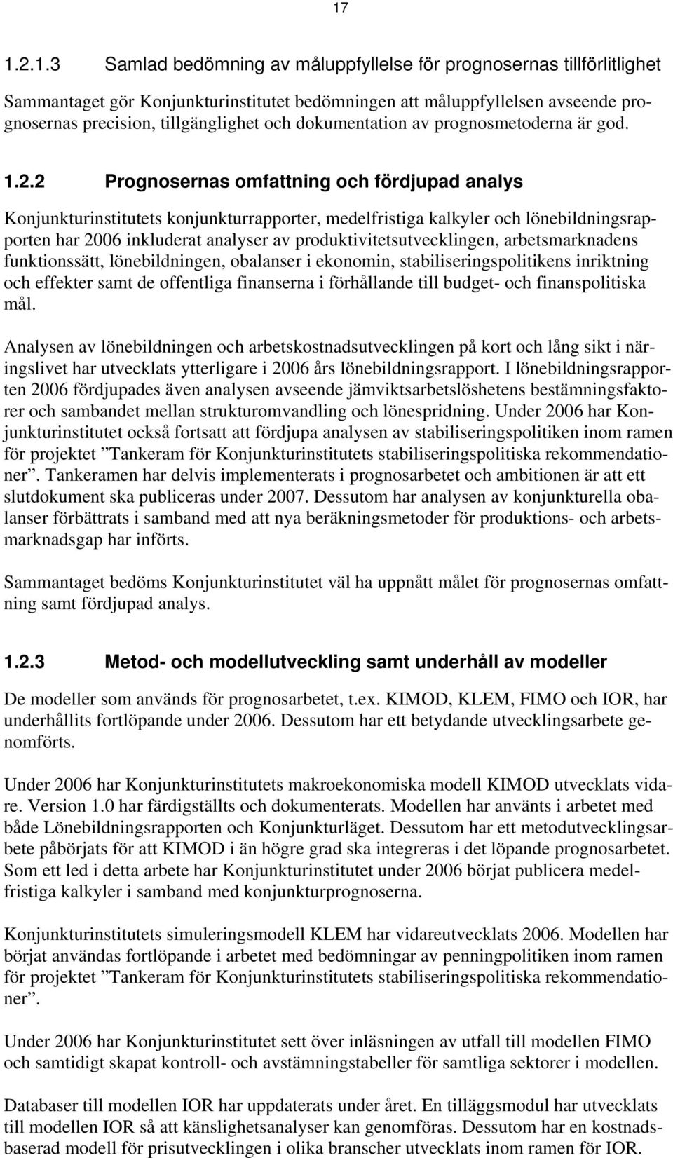 2 Prognosernas omfattning och fördjupad analys Konjunkturinstitutets konjunkturrapporter, medelfristiga kalkyler och lönebildningsrapporten har 2006 inkluderat analyser av produktivitetsutvecklingen,