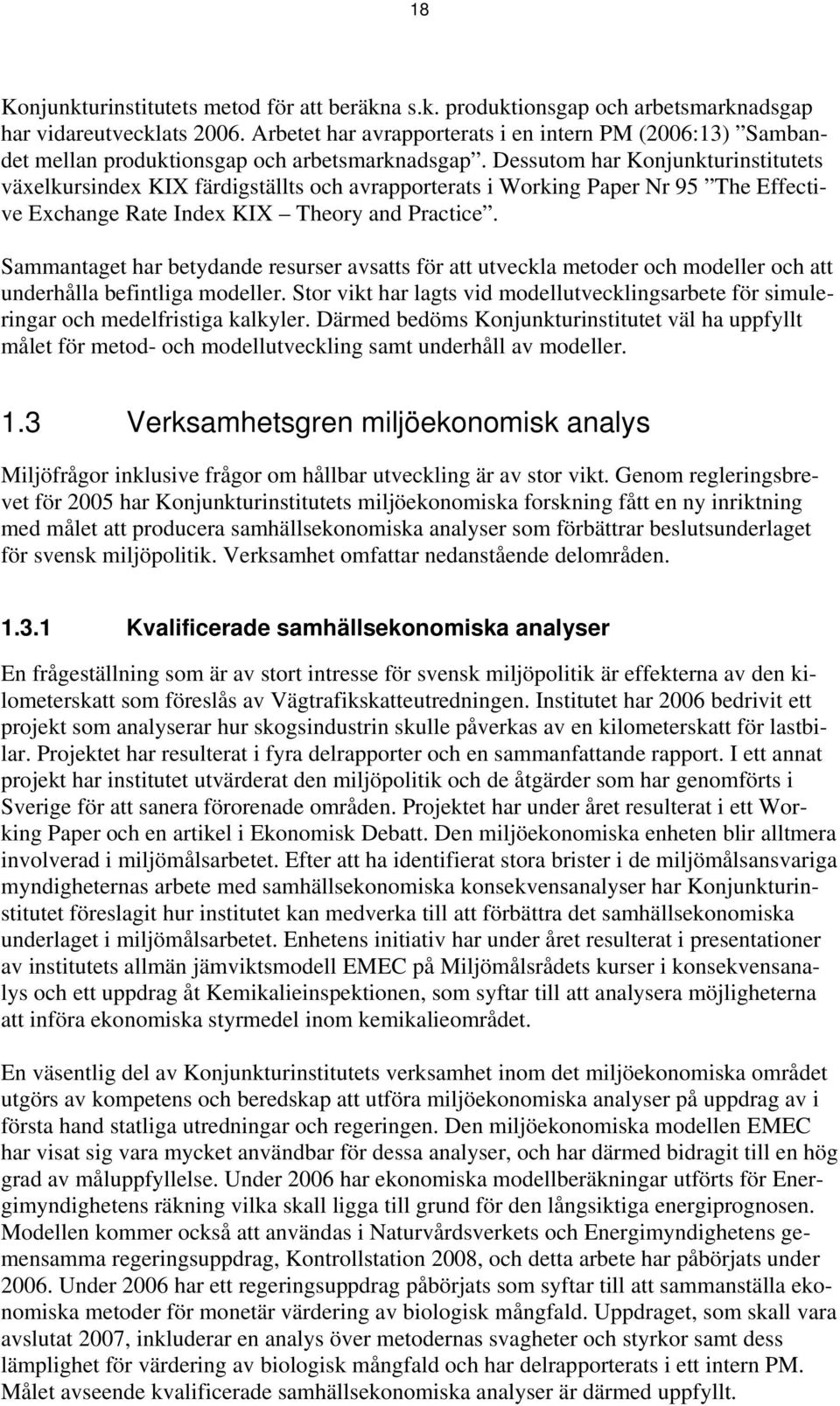 Dessutom har Konjunkturinstitutets växelkursindex KIX färdigställts och avrapporterats i Working Paper Nr 95 The Effective Exchange Rate Index KIX Theory and Practice.