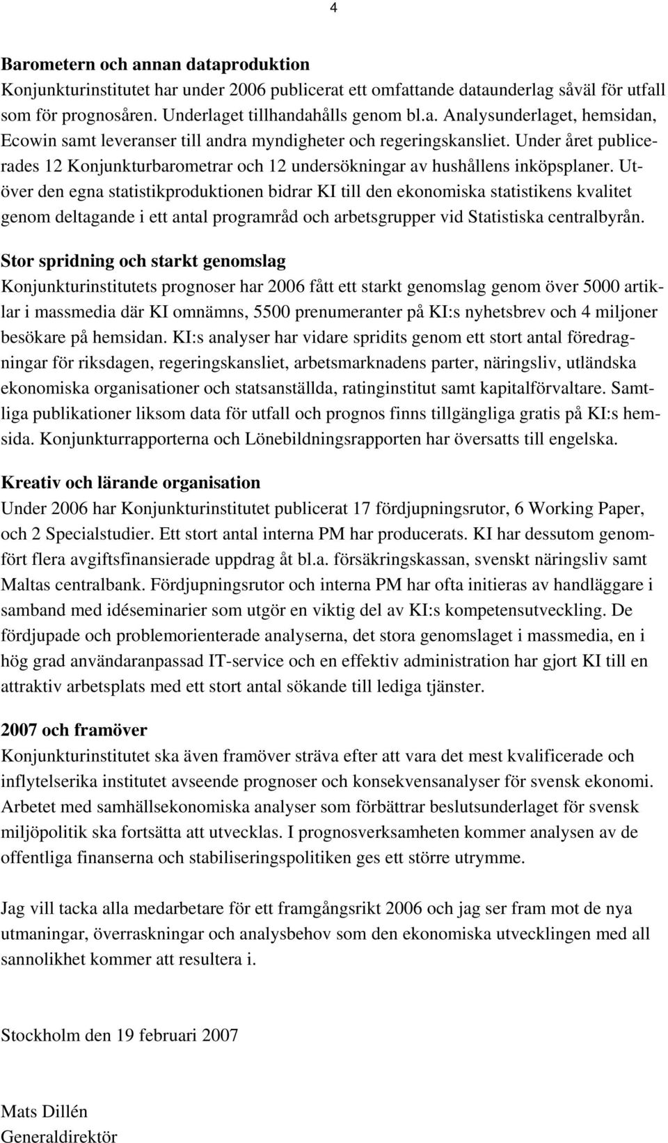 Utöver den egna statistikproduktionen bidrar KI till den ekonomiska statistikens kvalitet genom deltagande i ett antal programråd och arbetsgrupper vid Statistiska centralbyrån.