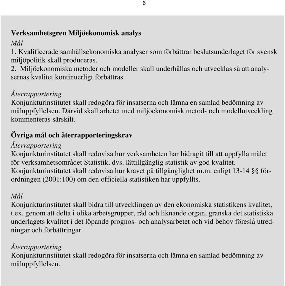 Återrapportering Konjunkturinstitutet skall redogöra för insatserna och lämna en samlad bedömning av måluppfyllelsen.