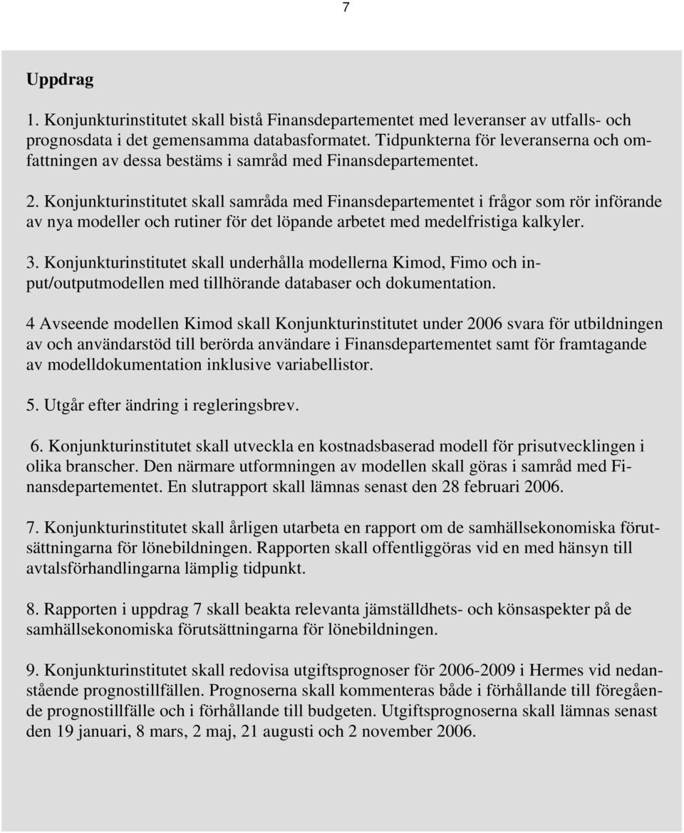 Konjunkturinstitutet skall samråda med Finansdepartementet i frågor som rör införande av nya modeller och rutiner för det löpande arbetet med medelfristiga kalkyler. 3.