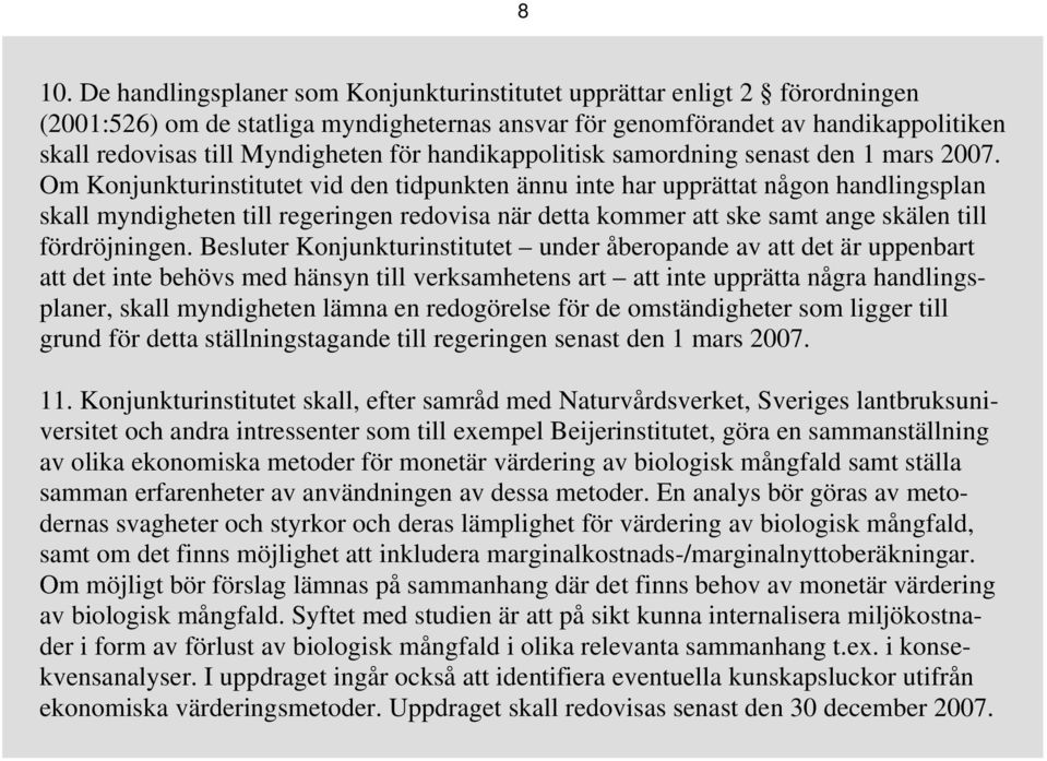 Om Konjunkturinstitutet vid den tidpunkten ännu inte har upprättat någon handlingsplan skall myndigheten till regeringen redovisa när detta kommer att ske samt ange skälen till fördröjningen.