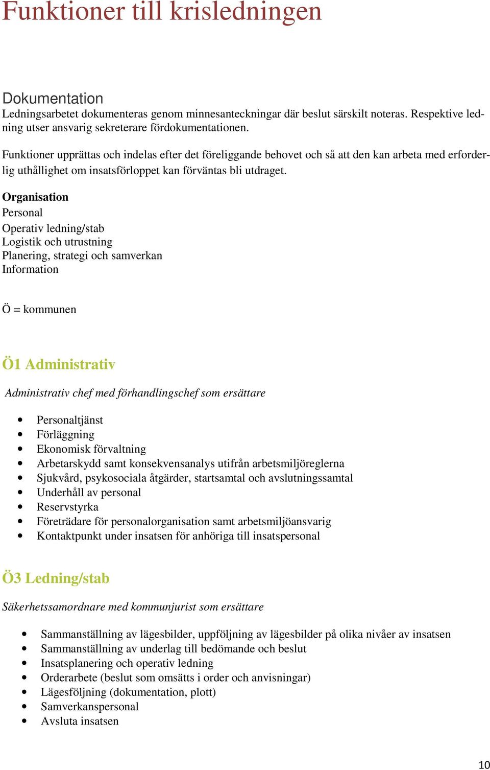 Organisation Personal Operativ ledning/stab Logistik och utrustning Planering, strategi och samverkan Information Ö = kommunen Ö1 Administrativ Administrativ chef med förhandlingschef som ersättare