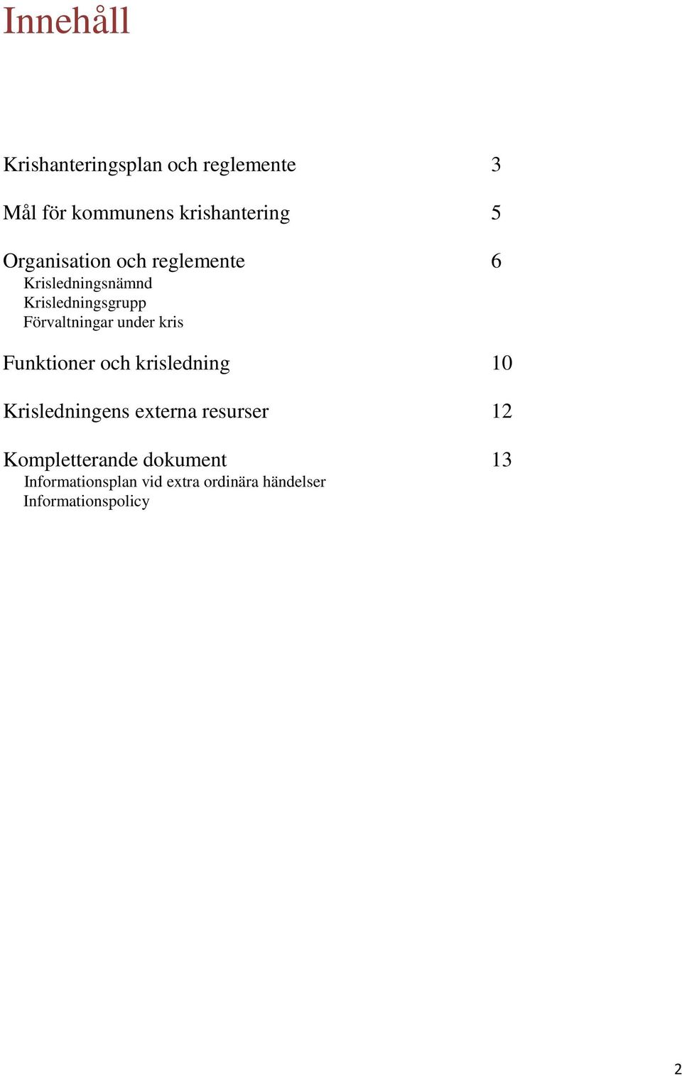 under kris Funktioner och krisledning 10 Krisledningens externa resurser 12