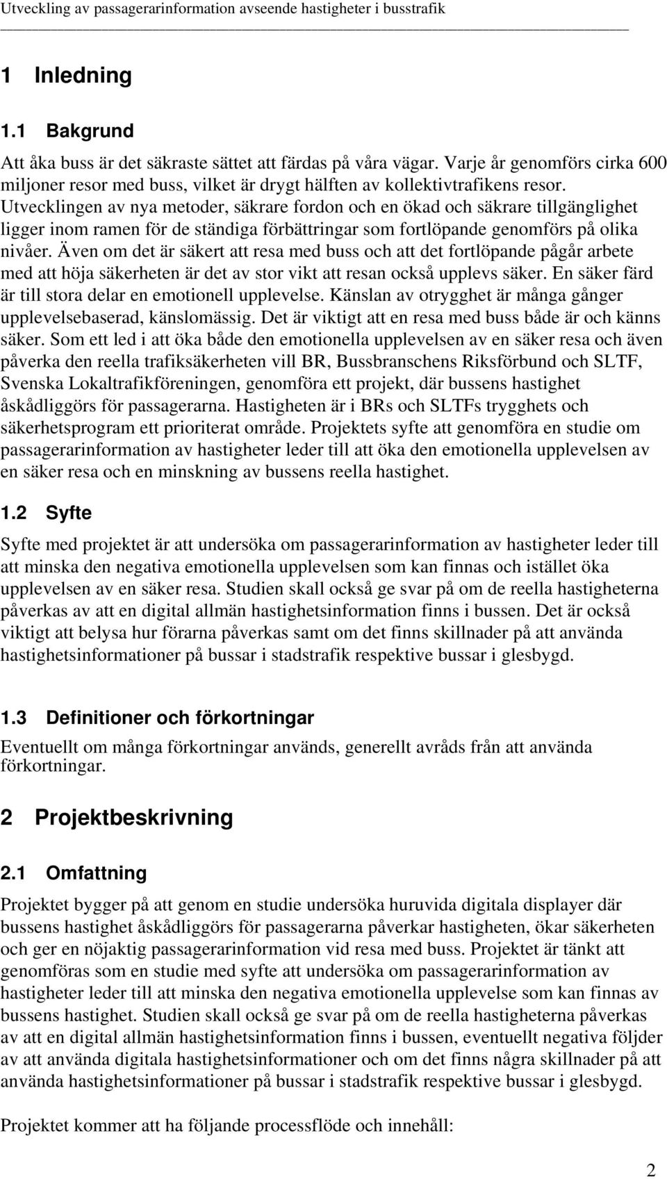 Även om det är säkert att resa med buss och att det fortlöpande pågår arbete med att höja säkerheten är det av stor vikt att resan också upplevs säker.