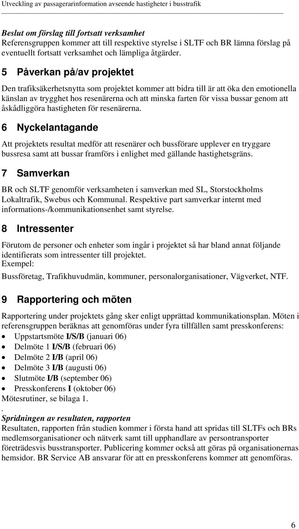 åskådliggöra hastigheten för resenärerna.