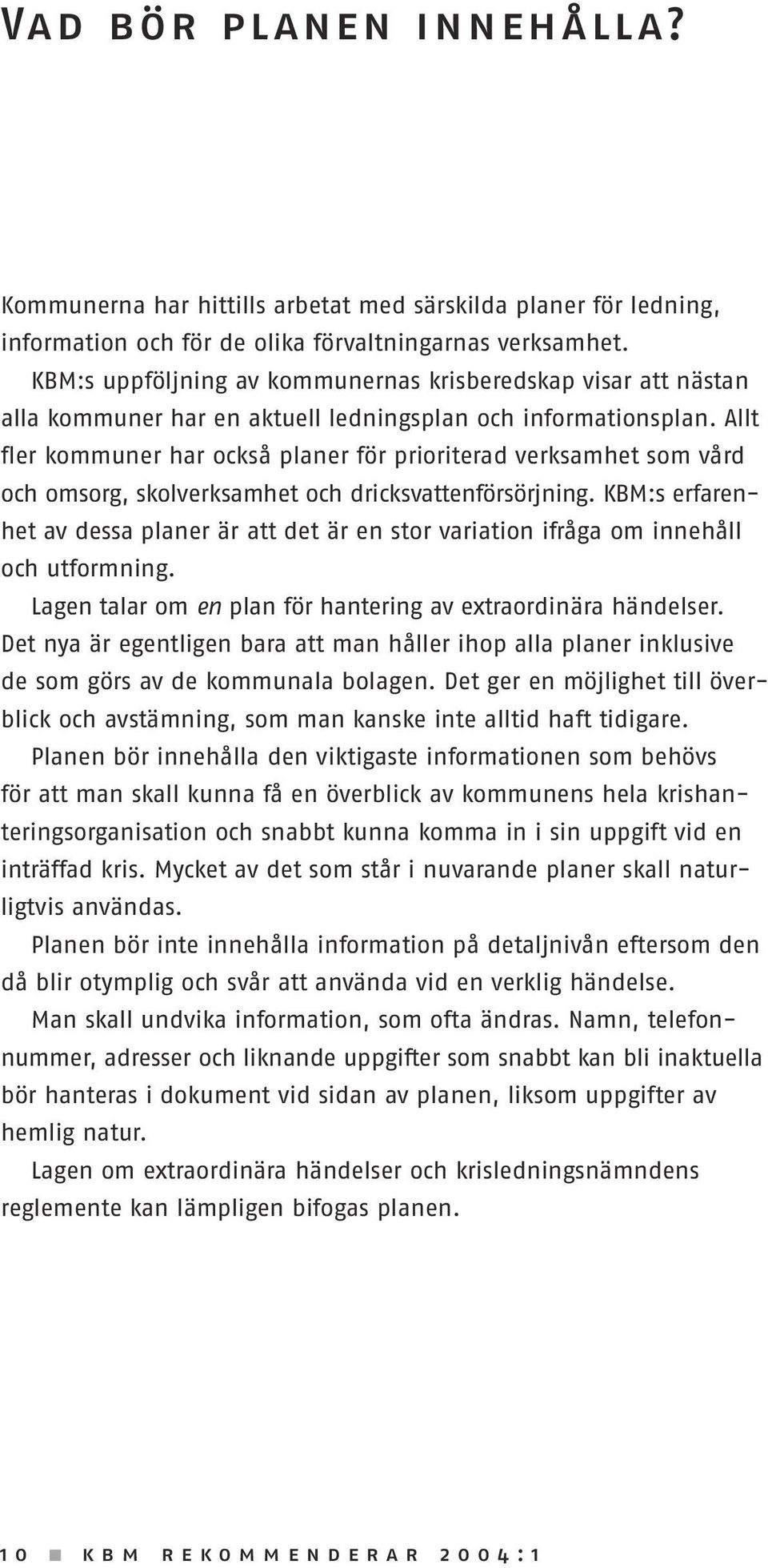 Allt fler kommuner har också planer för prioriterad verksamhet som vård och omsorg, skolverksamhet och dricksvattenförsörjning.