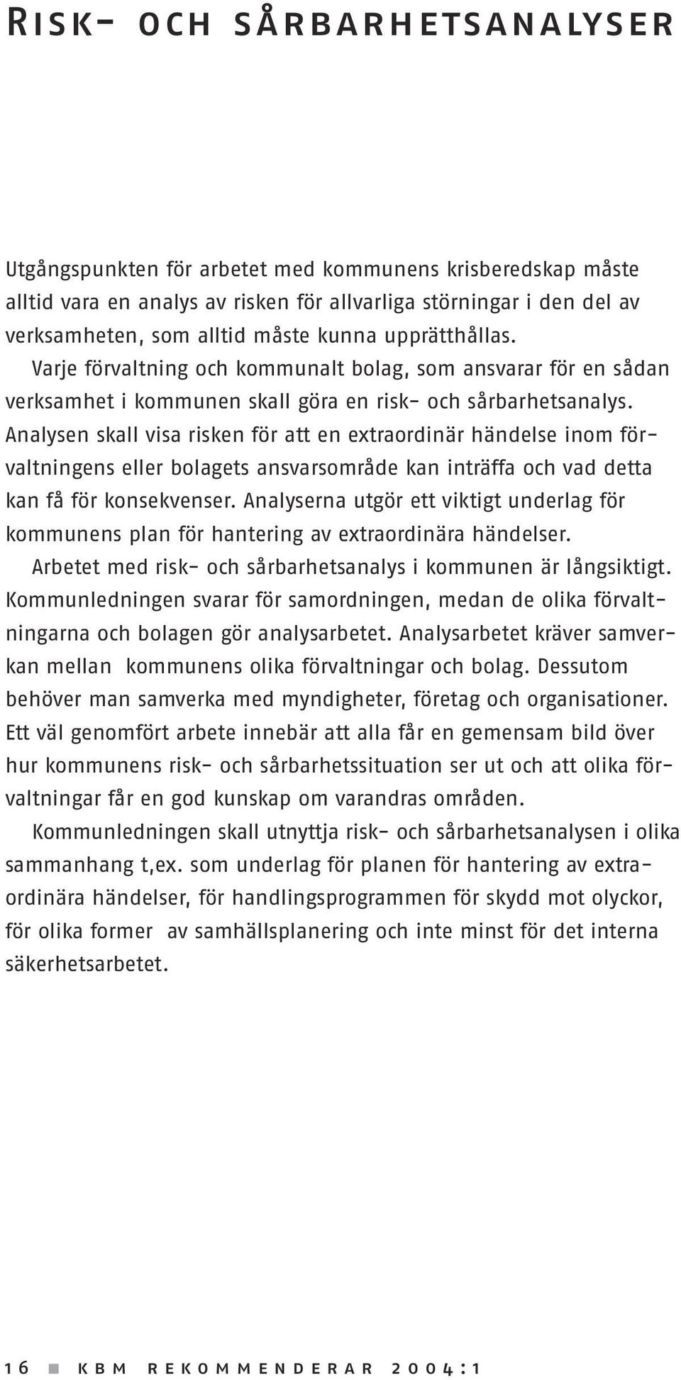 Analysen skall visa risken för att en extraordinär händelse inom förvaltningens eller bolagets ansvarsområde kan inträffa och vad detta kan få för konsekvenser.