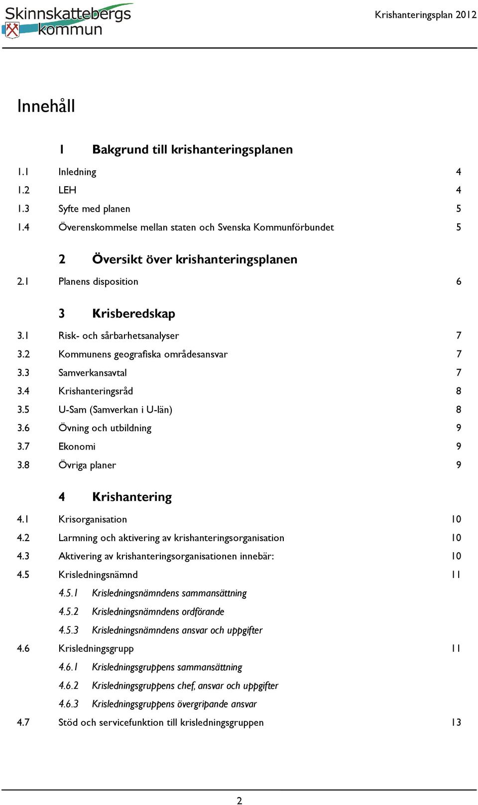 6 Övning och utbildning 9 3.7 Ekonomi 9 3.8 Övriga planer 9 4 Krishantering 4.1 Krisorganisation 10 4.2 Larmning och aktivering av krishanteringsorganisation 10 4.