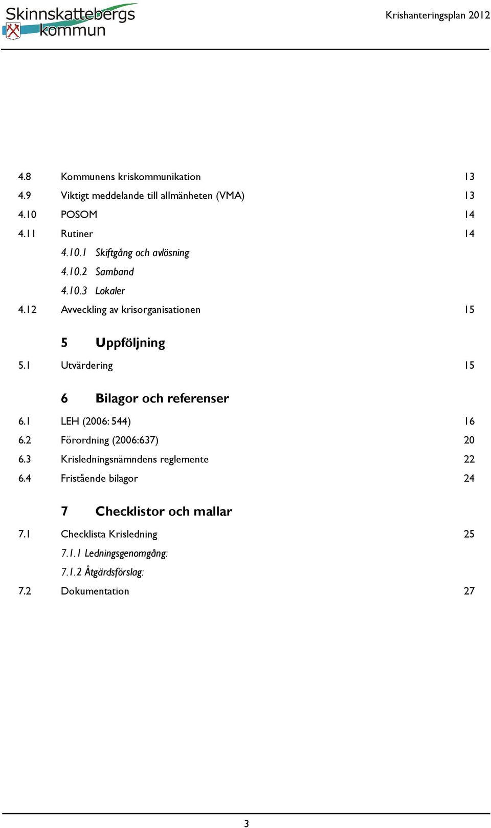 1 LEH (2006: 544) 16 6.2 Förordning (2006:637) 20 6.3 Krisledningsnämndens reglemente 22 6.