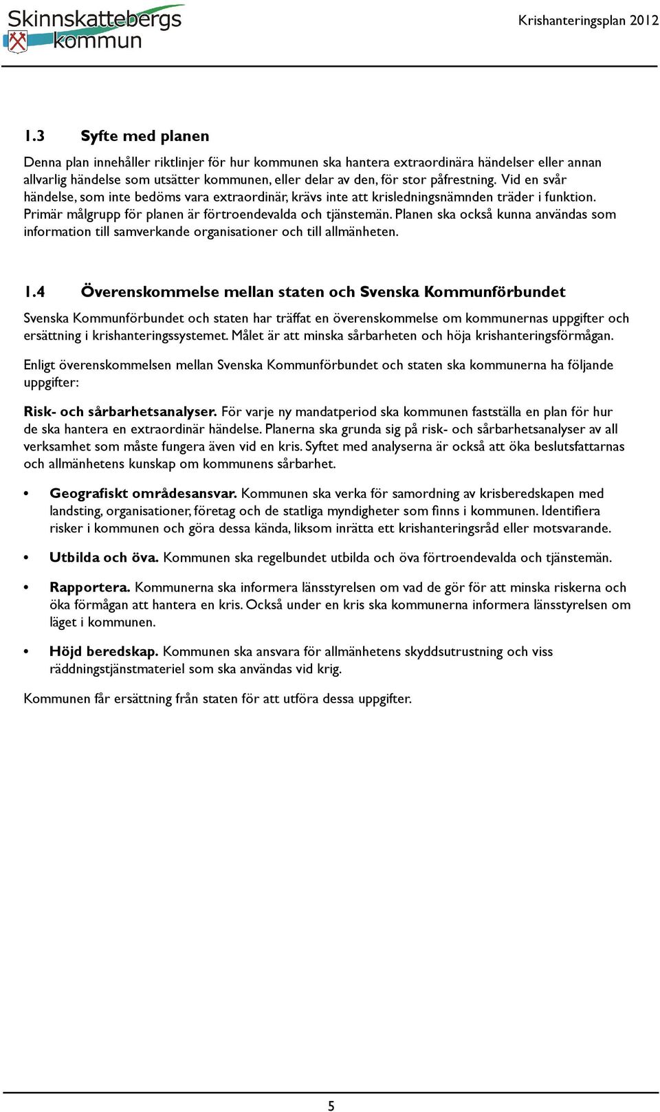 Planen ska också kunna användas som information till samverkande organisationer och till allmänheten. 1.