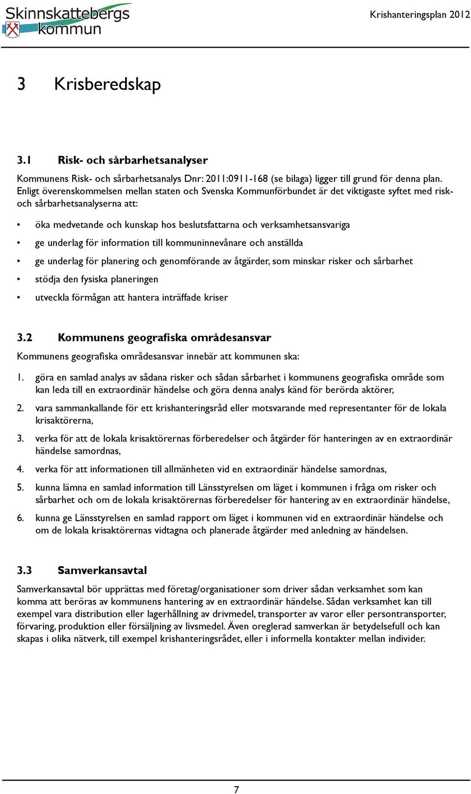 verksamhetsansvariga ge underlag för information till kommuninnevånare och anställda ge underlag för planering och genomförande av åtgärder, som minskar risker och sårbarhet stödja den fysiska