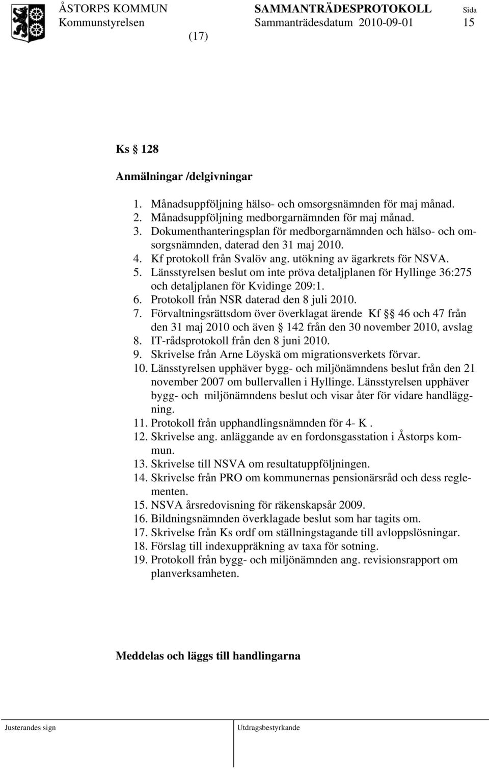 Länsstyrelsen beslut om inte pröva detaljplanen för Hyllinge 36:275 och detaljplanen för Kvidinge 209:1. 6. Protokoll från NSR daterad den 8 juli 2010. 7.
