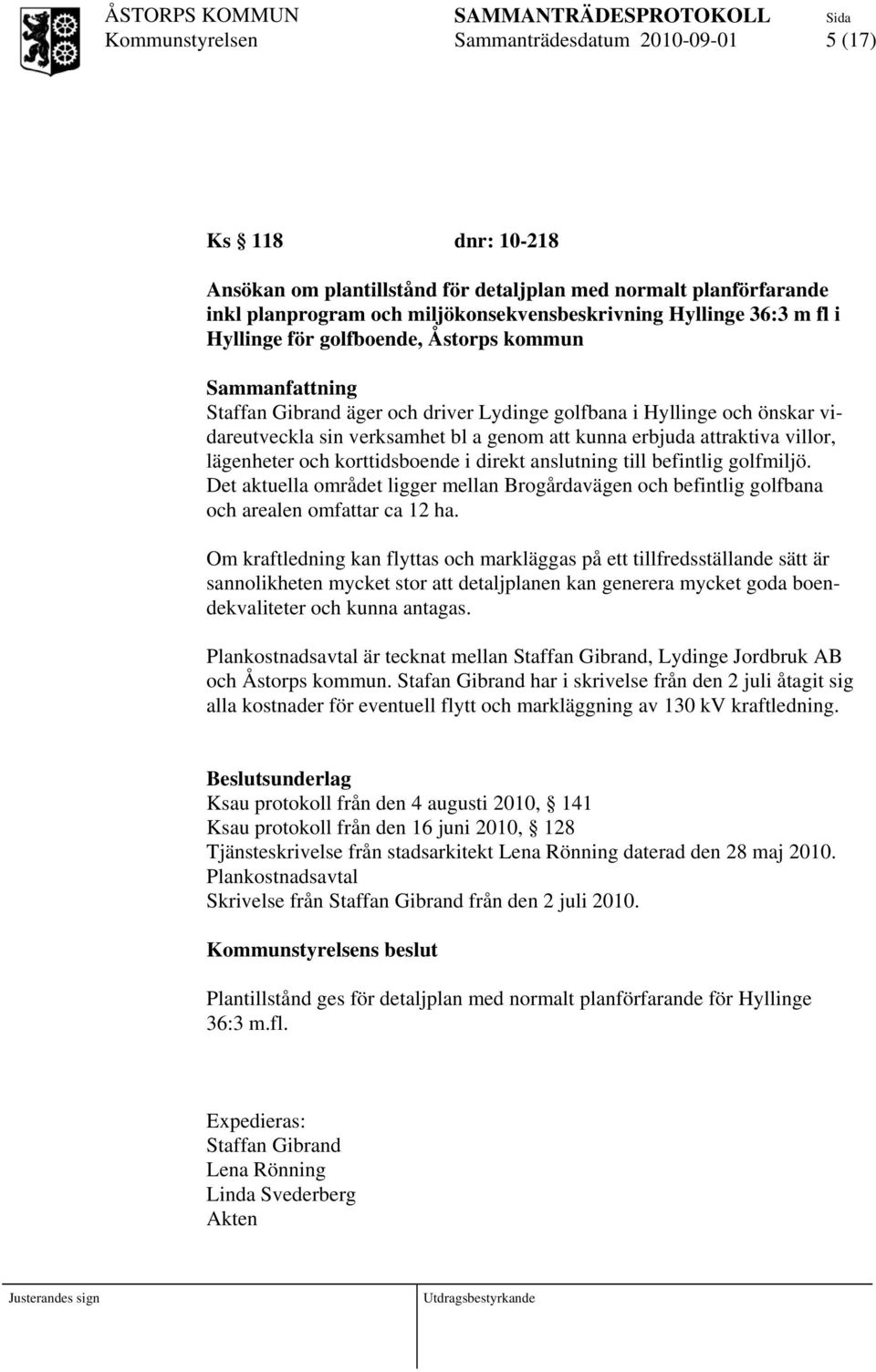 korttidsboende i direkt anslutning till befintlig golfmiljö. Det aktuella området ligger mellan Brogårdavägen och befintlig golfbana och arealen omfattar ca 12 ha.