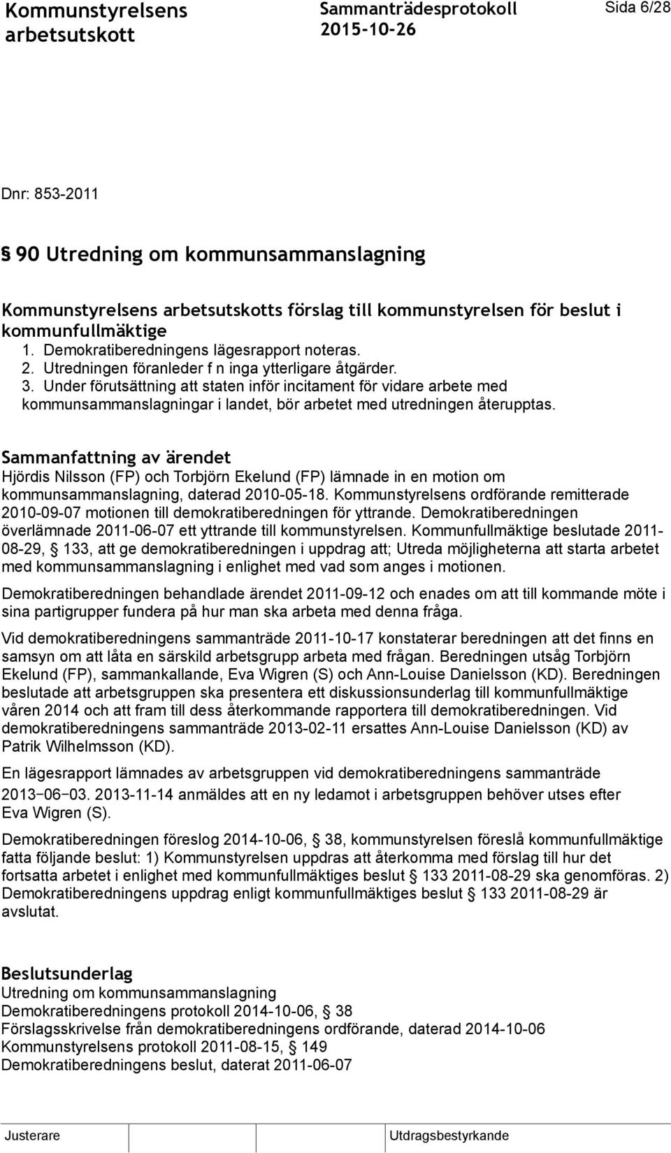 Hjördis Nilsson (FP) och Torbjörn Ekelund (FP) lämnade in en motion om kommunsammanslagning, daterad 2010-05-18.