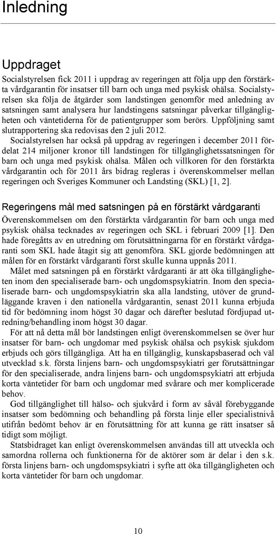 som berörs. Uppföljning samt slutrapportering ska redovisas den 2 juli 2012.