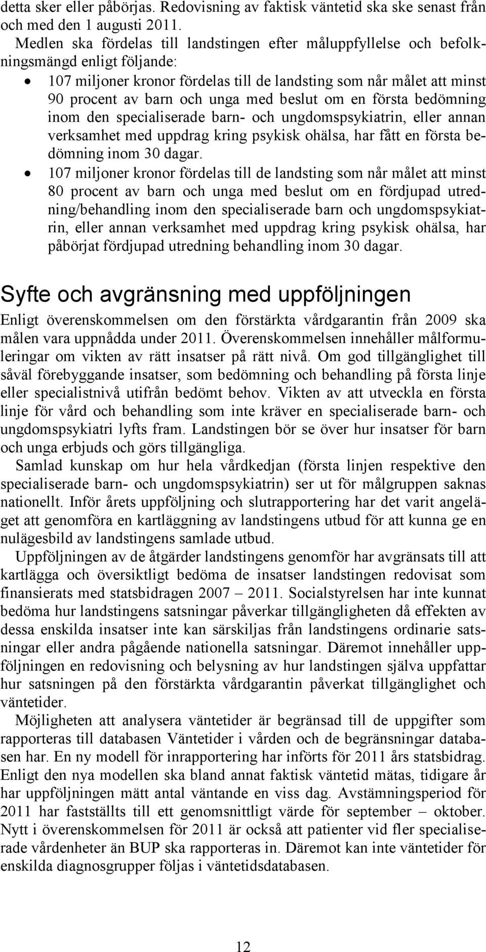 beslut om en första bedömning inom den specialiserade barn- och ungdomspsykiatrin, eller annan verksamhet med uppdrag kring psykisk ohälsa, har fått en första bedömning inom 30 dagar.