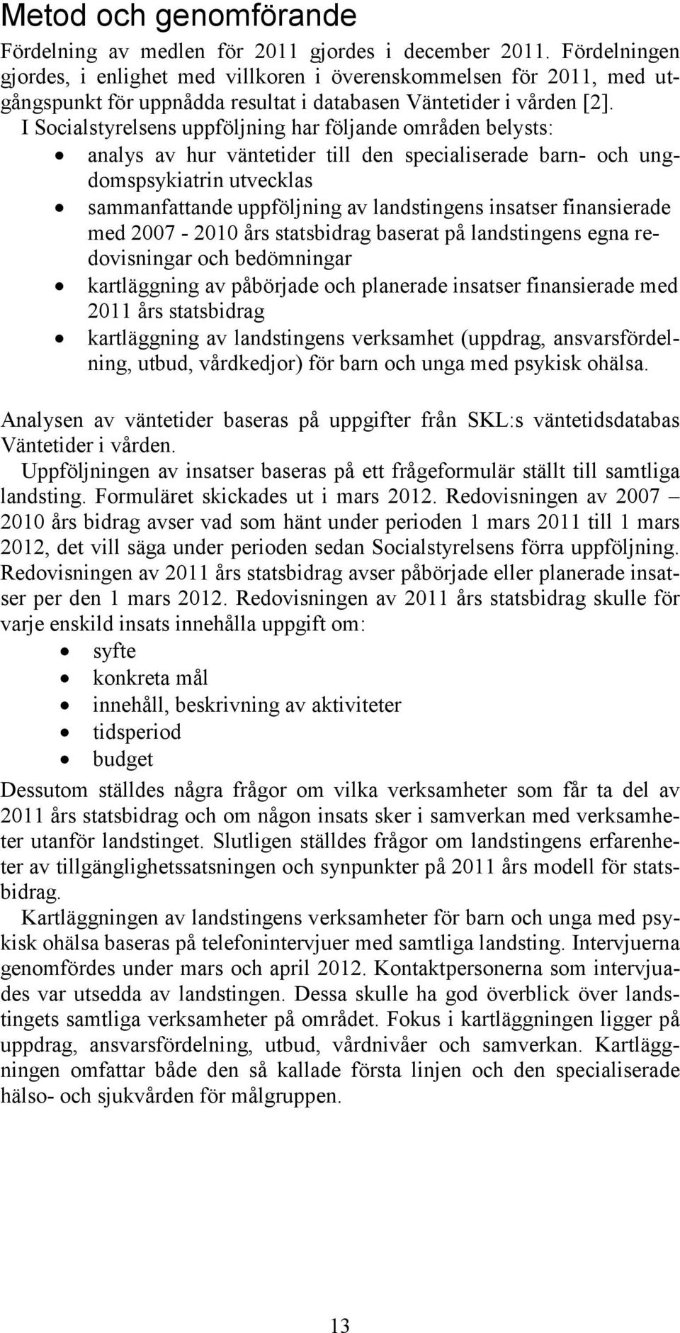 I Socialstyrelsens uppföljning har följande områden belysts: analys av hur väntetider till den specialiserade barn- och ungdomspsykiatrin utvecklas sammanfattande uppföljning av landstingens insatser