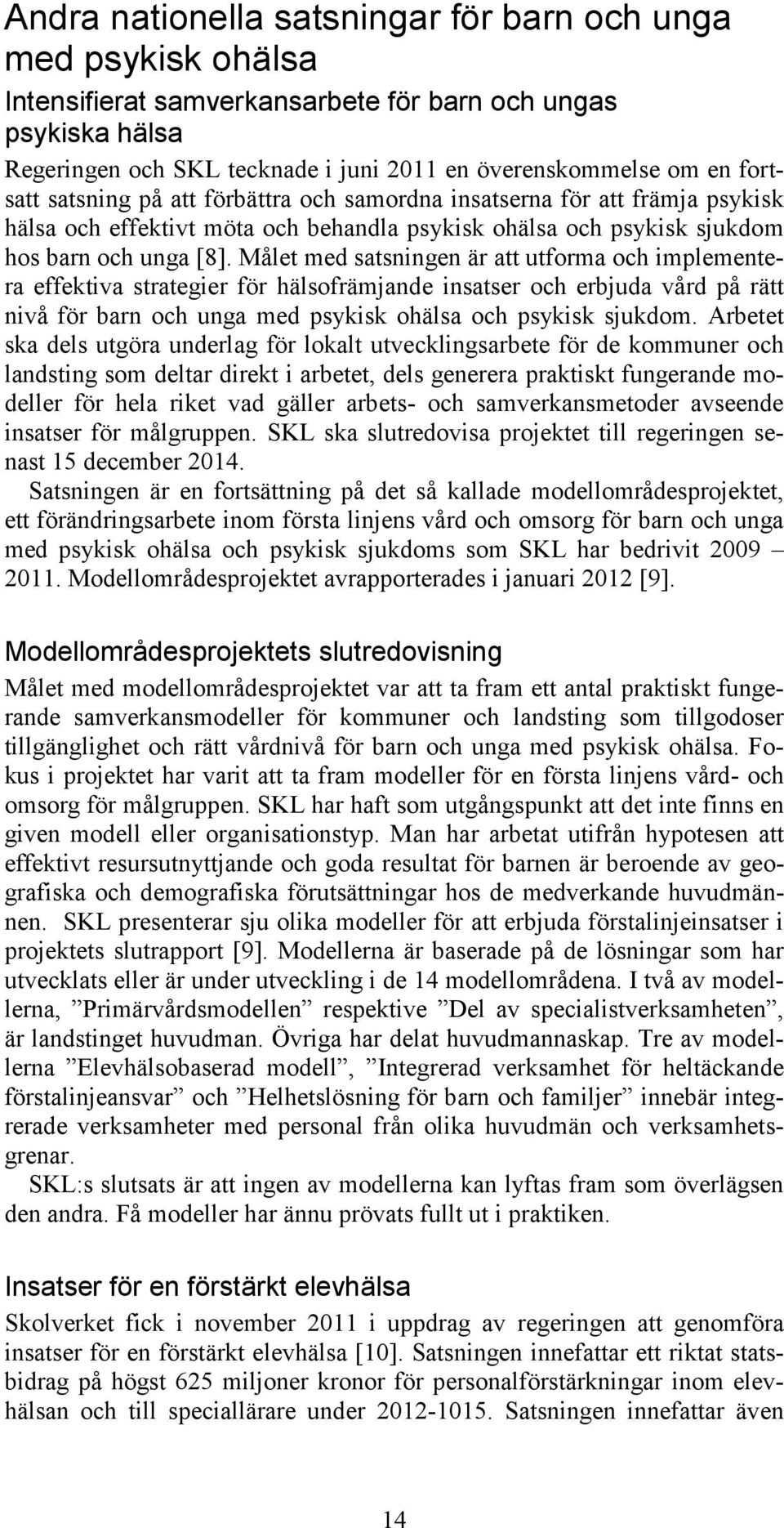 Målet med satsningen är att utforma och implementera effektiva strategier för hälsofrämjande insatser och erbjuda vård på rätt nivå för barn och unga med psykisk ohälsa och psykisk sjukdom.