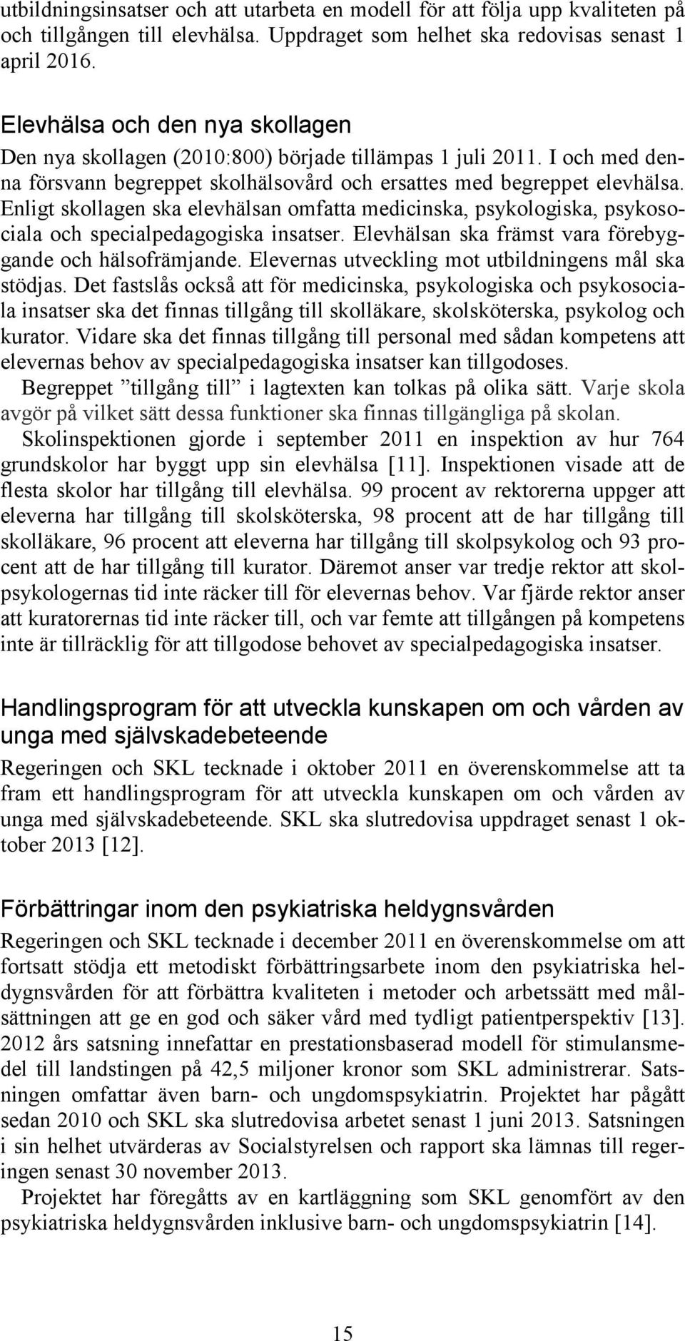 Enligt skollagen ska elevhälsan omfatta medicinska, psykologiska, psykosociala och specialpedagogiska insatser. Elevhälsan ska främst vara förebyggande och hälsofrämjande.