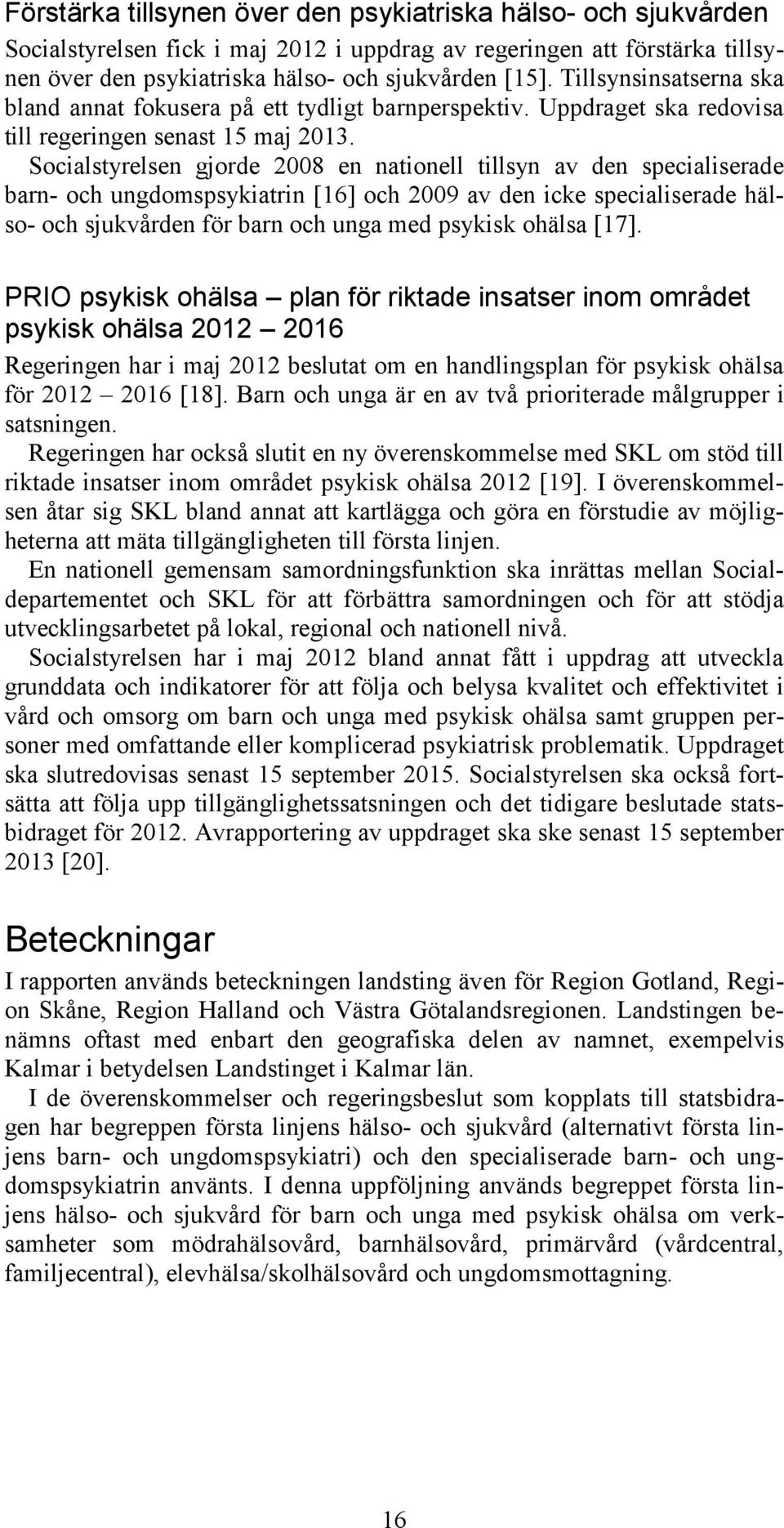 Socialstyrelsen gjorde 2008 en nationell tillsyn av den specialiserade barn- och ungdomspsykiatrin [16] och 2009 av den icke specialiserade hälso- och sjukvården för barn och unga med psykisk ohälsa