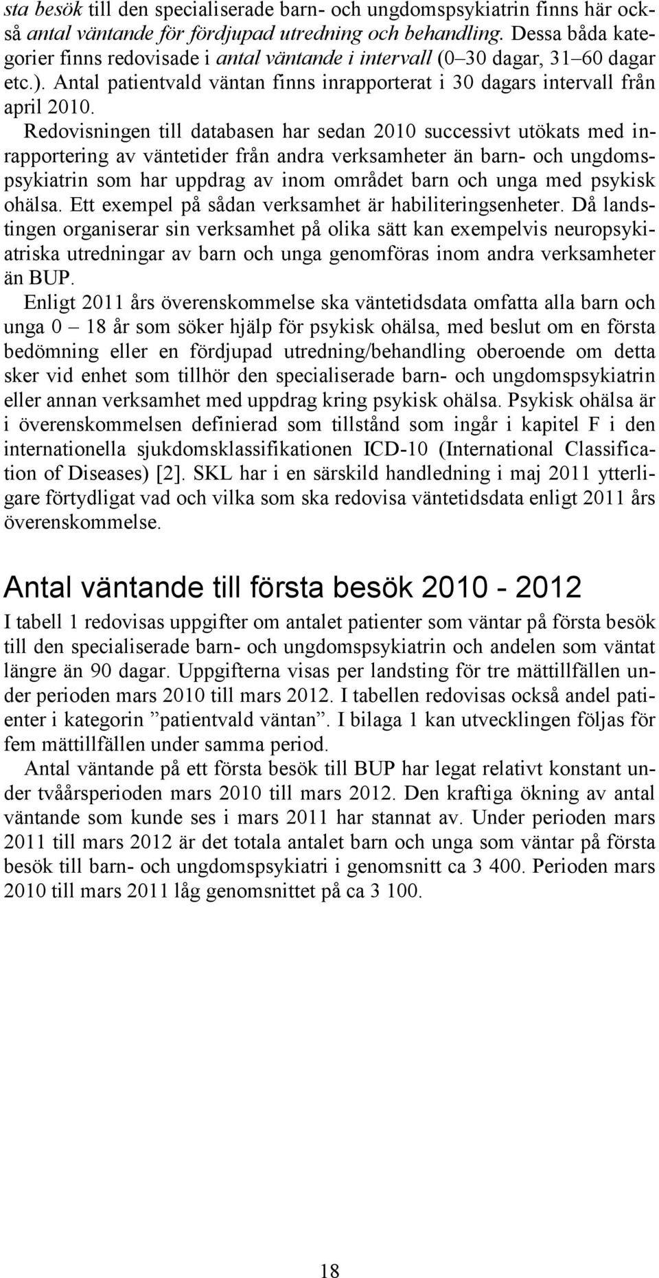 Redovisningen till databasen har sedan 2010 successivt utökats med inrapportering av väntetider från andra verksamheter än barn- och ungdomspsykiatrin som har uppdrag av inom området barn och unga