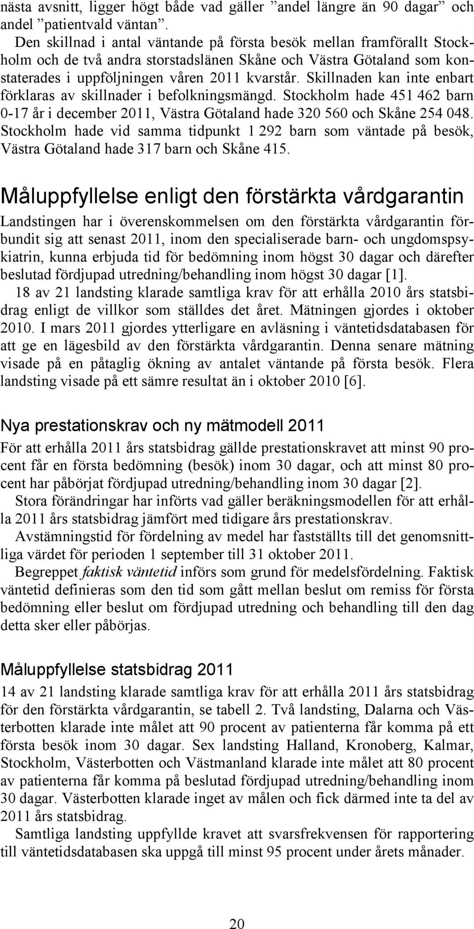 Skillnaden kan inte enbart förklaras av skillnader i befolkningsmängd. Stockholm hade 451 462 barn 0-17 år i december 2011, Västra Götaland hade 320 560 och Skåne 254 048.